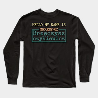 Hello My Name is Grzegorz Brzęczyszczykiewicz Long Sleeve T-Shirt